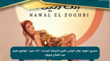 حصري اليوم: نوال الزغبي تطرح أغنيتها الجديدة “إنت مين” بتوقيع عمرو عبد الفتاح وروؤل